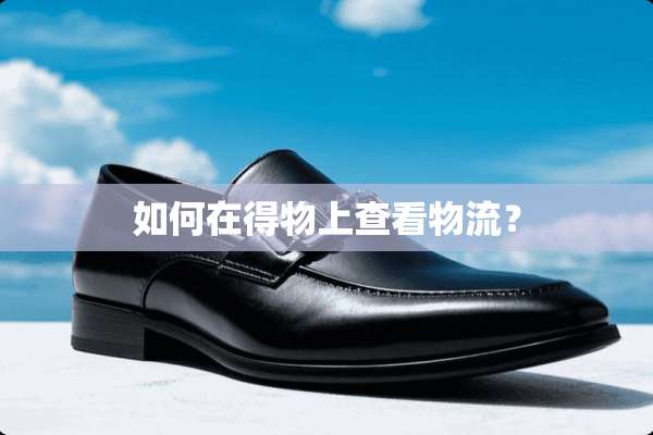 如何在得物上查看物流？