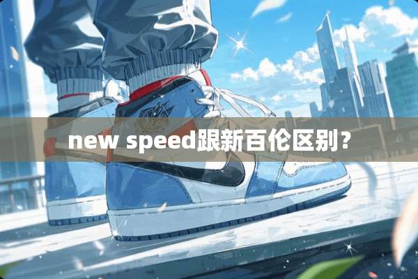new speed跟新百伦区别？