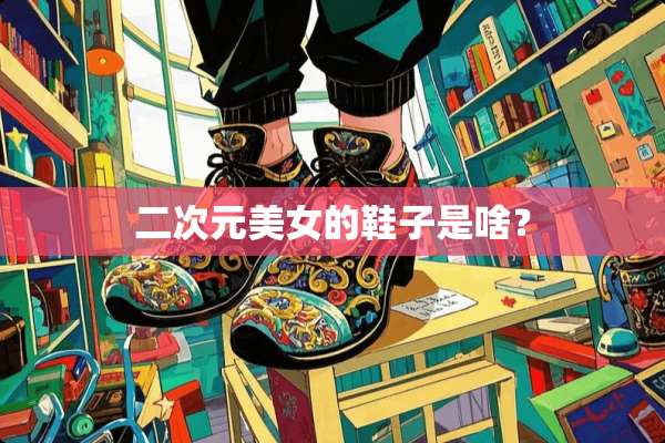 二次元**的鞋子是啥？