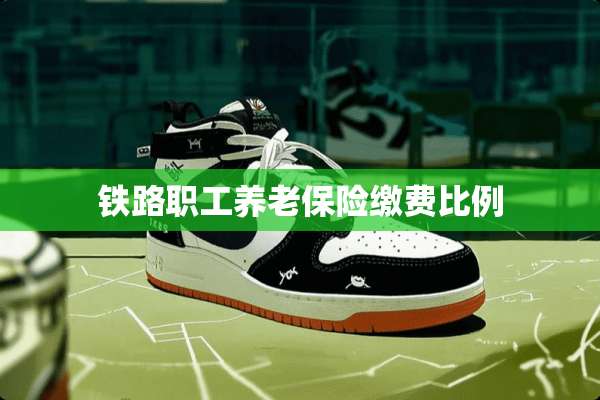 铁路职工养老保险缴费比例