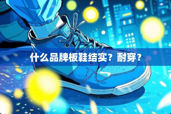什么品牌板鞋结实？耐穿？