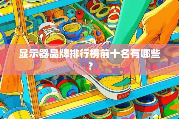 显示器品牌排行榜前十名有哪些？