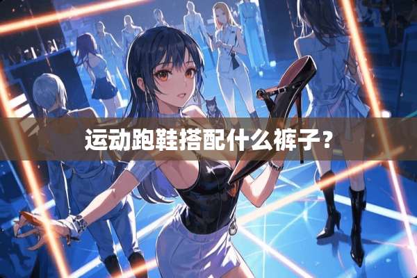 运动跑鞋搭配什么裤子？