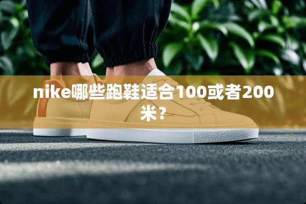 nike哪些跑鞋适合100或者200米？