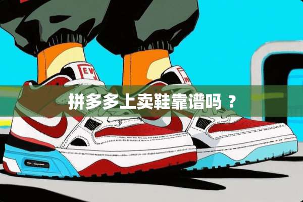 拼多多上卖鞋靠谱吗 ？