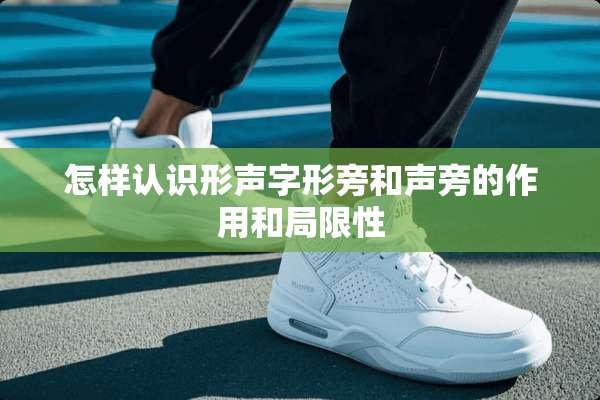怎样认识形声字形旁和声旁的作用和局限性