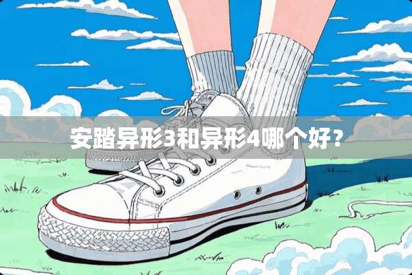 安踏异形3和异形4哪个好？