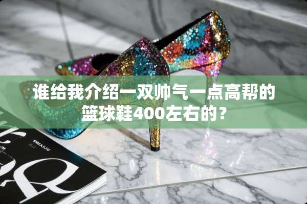 谁给我介绍一双帅气一点高帮的篮球鞋400左右的？