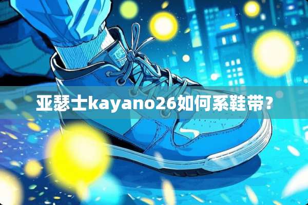 亚瑟士kayano26如何系鞋带？