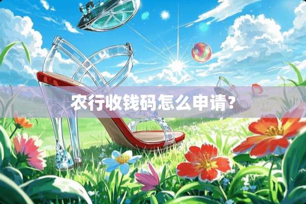 农行收钱码怎么申请？