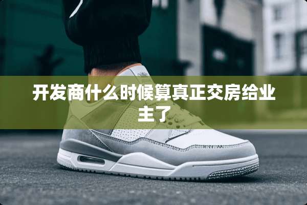 开发商什么时候算真正交房给业主了