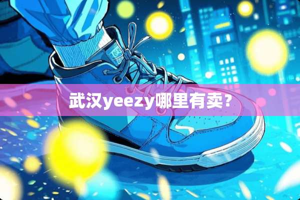 武汉yeezy哪里有卖？