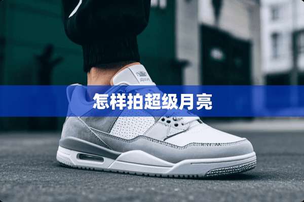 怎样拍超级月亮