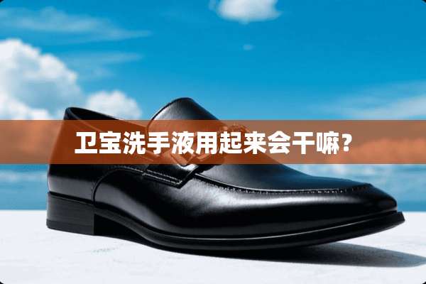 卫宝洗手液用起来会干嘛？