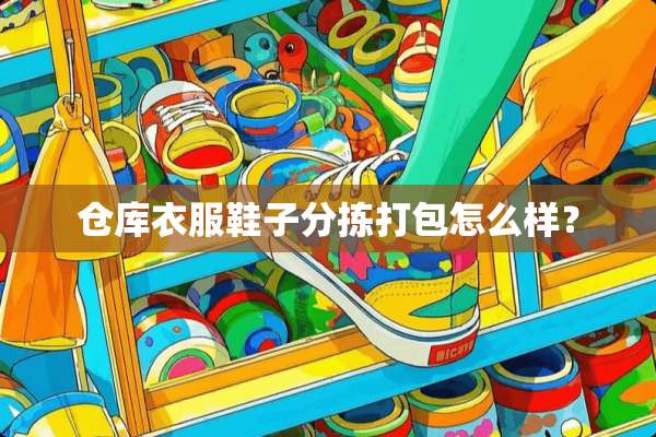 仓库衣服鞋子分拣打包怎么样？
