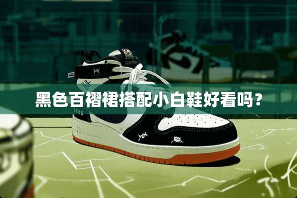 黑色百褶裙搭配小白鞋好看吗？