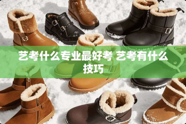 艺考什么专业最好考 艺考有什么技巧