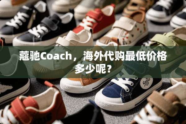 蔻驰Coach，海外代购最低价格多少呢？