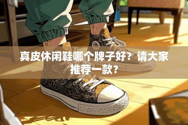 真皮休闲鞋哪个牌子好？请大家推荐一款？
