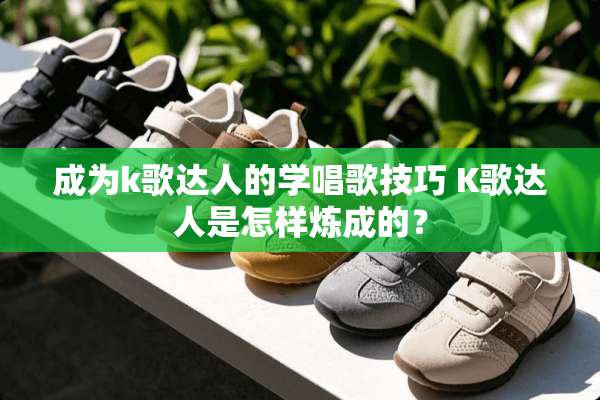 成为k歌达人的学唱歌技巧 K歌达人是怎样炼成的？