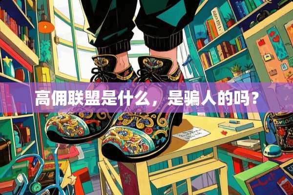 高佣联盟是什么，是骗人的吗？