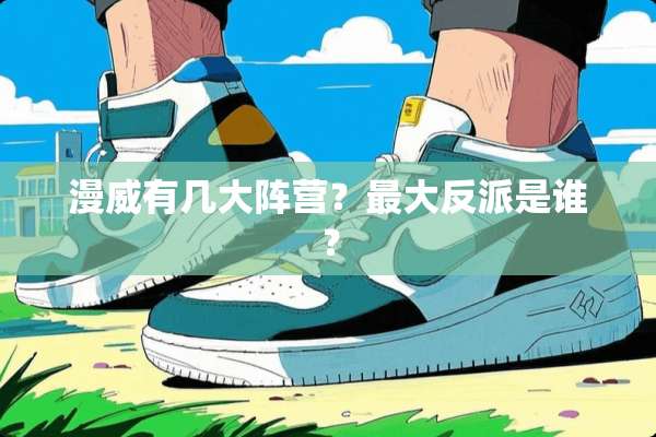 漫威有几大阵营？最大反派是谁？