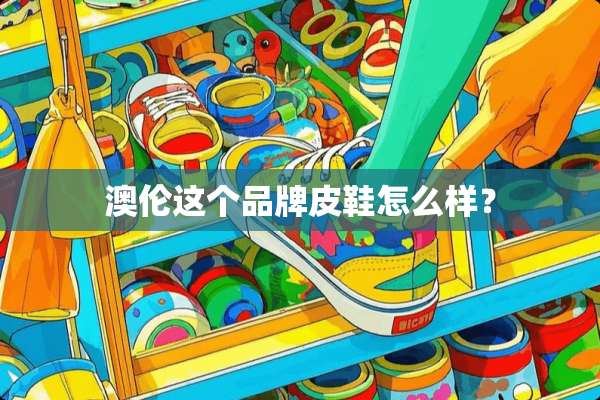 澳伦这个品牌皮鞋怎么样？