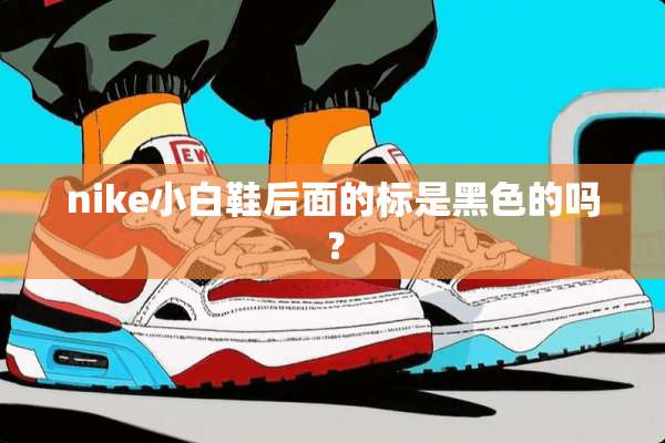 nike小白鞋后面的标是黑色的吗？