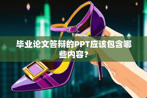 毕业论文答辩的PPT应该包含哪些内容？
