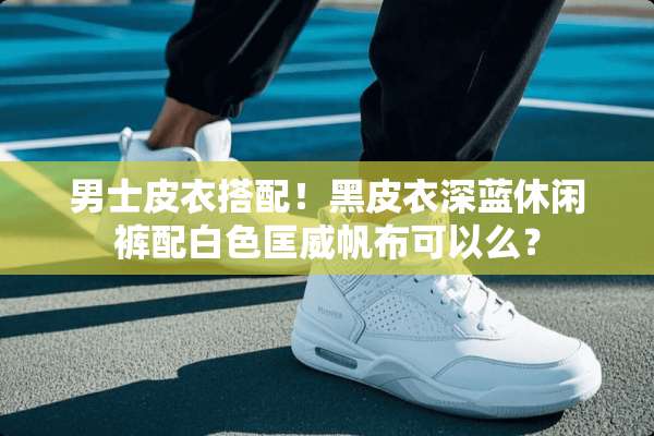 男士皮衣搭配！黑皮衣深蓝休闲裤配白色匡威帆布可以么？