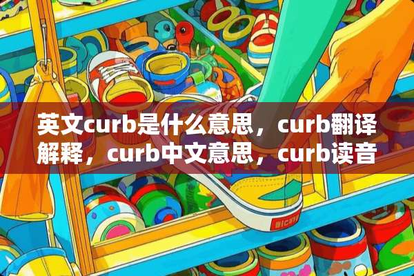 英文curb是什么意思，curb翻译解释，curb中文意思，curb读音及用法