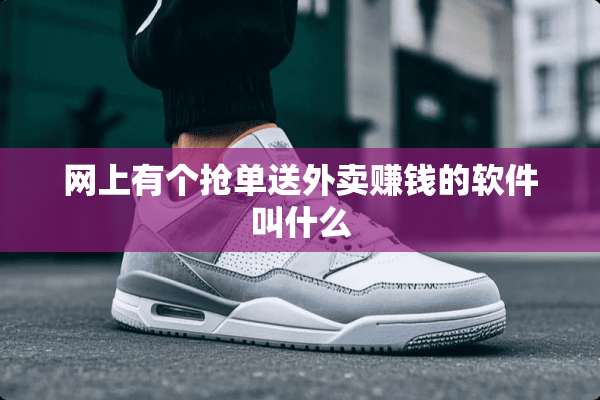 网上有个抢单送外卖赚钱的软件叫什么