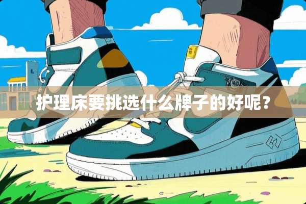护理床要挑选什么牌子的好呢？