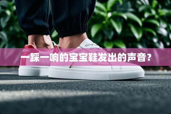 一踩一响的宝宝鞋发出的声音？