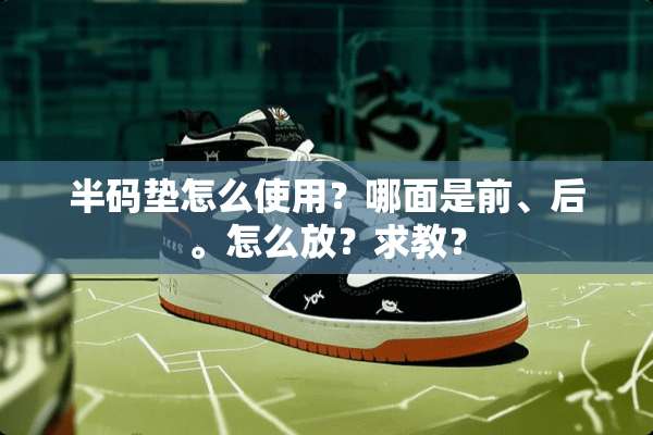 半码垫怎么使用？哪面是前、后。怎么放？求教？