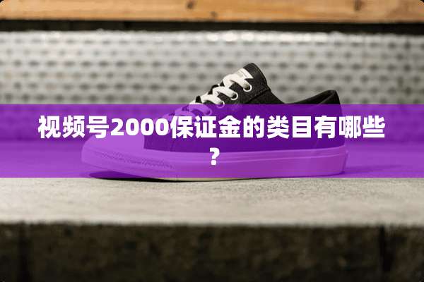 视频号2000保证金的类目有哪些？
