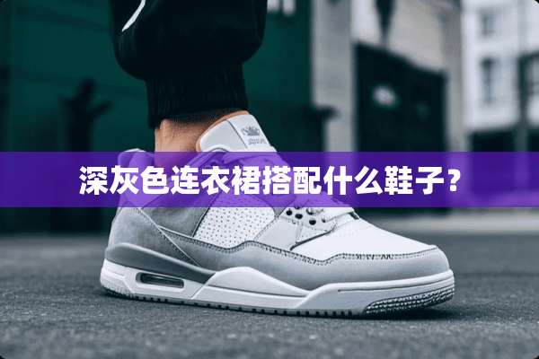 深灰色连衣裙搭配什么鞋子？