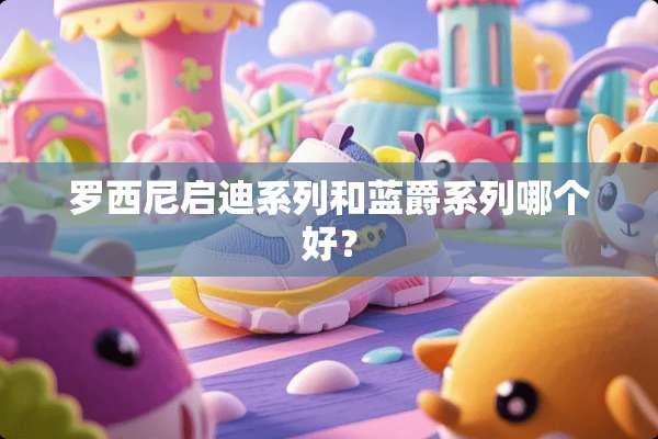 罗西尼启迪系列和蓝爵系列哪个好？