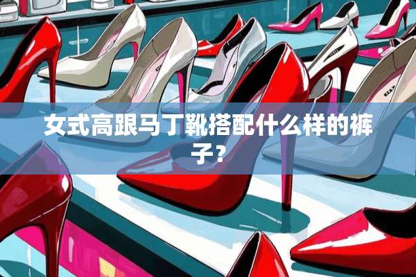 女式高跟马丁靴搭配什么样的裤子？