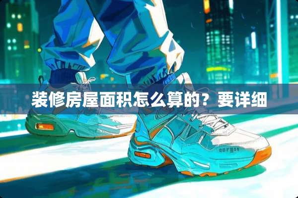 装修房屋面积怎么算的？要详细