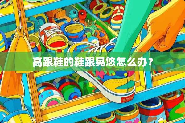 高跟鞋的鞋跟晃悠怎么办？