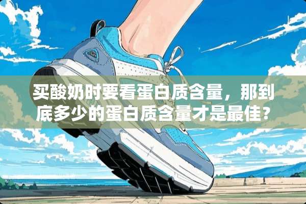 买酸奶时要看蛋白质含量，那到底多少的蛋白质含量才是最佳？