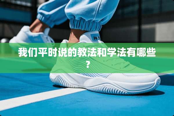 我们平时说的教法和学法有哪些？