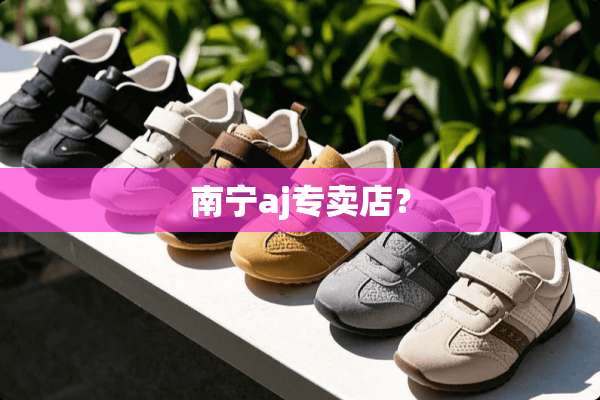 南宁aj专卖店？