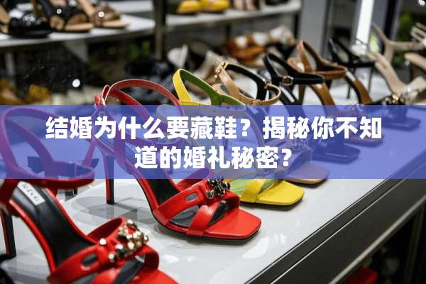 结婚为什么要藏鞋？揭秘你不知道的婚礼秘密？