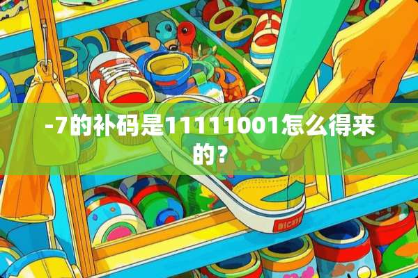 -7的补码是11111001怎么得来的？