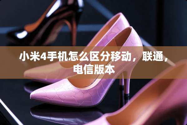 小米4手机怎么区分移动，联通，电信版本