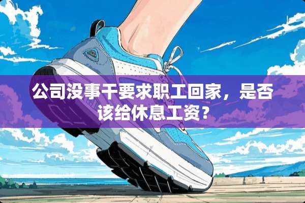 公司没事干要求职工回家，是否该给休息工资？