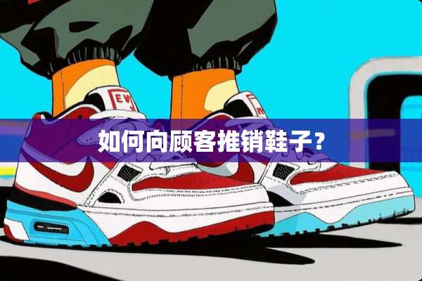 如何向顾客推销鞋子？