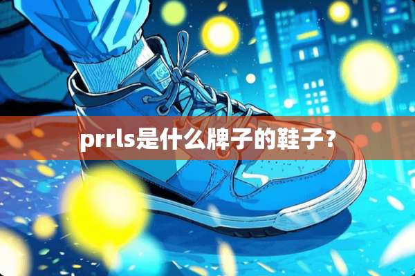 prrls是什么牌子的鞋子？
